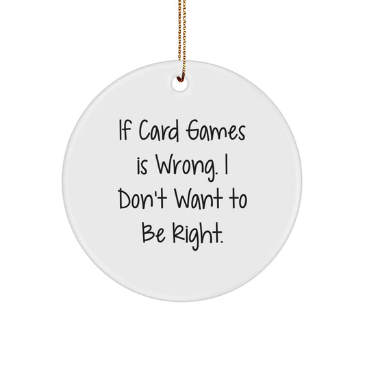 Funny Card Games Gifts from Family - Christmas Unique Circle Ornament, 'If Card Games Is Wrong I Don't Want To Be Right' - White - Image 1