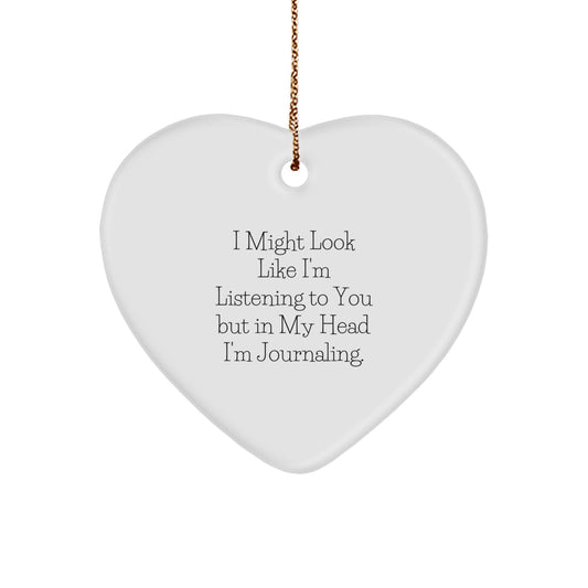 Funny Journaling Gifts for Men - Heart Ornament I Might Look Like I'm Listening To You But In My Head I'm Journaling. Gifts from Men to Family - Image 1