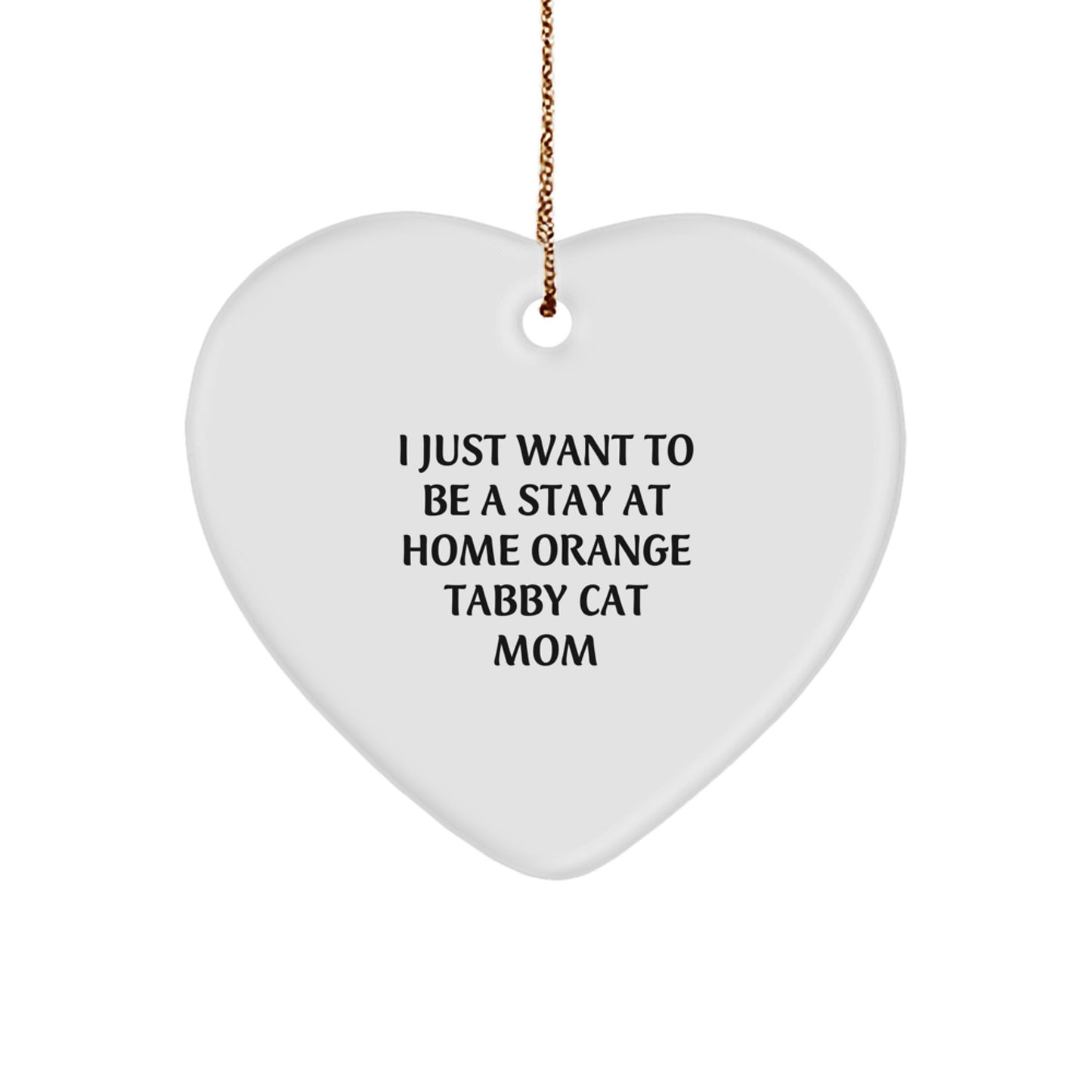 Funny Orange Tabby Cat Mom Gifts from Family for Christmas Unique Heart Ornament, I Just Want To Be A Stay At Home Orange Tabby Cat Mom - Image 1