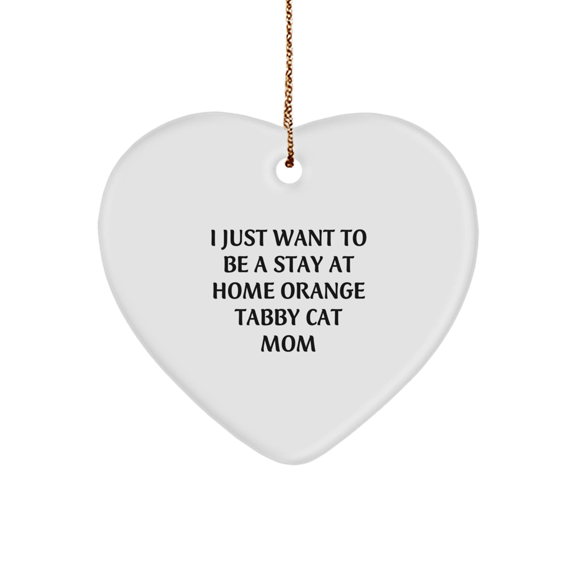 Funny Orange Tabby Cat Mom Gifts from Family for Christmas Unique Heart Ornament, I Just Want To Be A Stay At Home Orange Tabby Cat Mom - Image 1