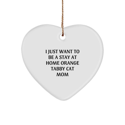 Funny Orange Tabby Cat Mom Gifts from Family for Christmas Unique Heart Ornament, I Just Want To Be A Stay At Home Orange Tabby Cat Mom - Image 1