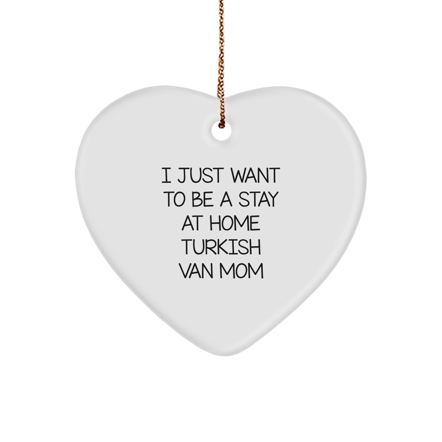 Unique Turkish Van Cat Mom Gifts - Heart Ornament for Christmas - 'I Just Want To Be A Stay At Home Turkish Van Mom' Funny Quote - Image 1
