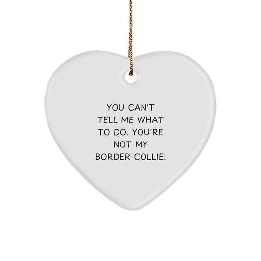 Funny Border Collie Dog Heart Ornament Gifts from Friends for Border Collie Dog Lovers, You Can't Tell Me What To Do - Image 1