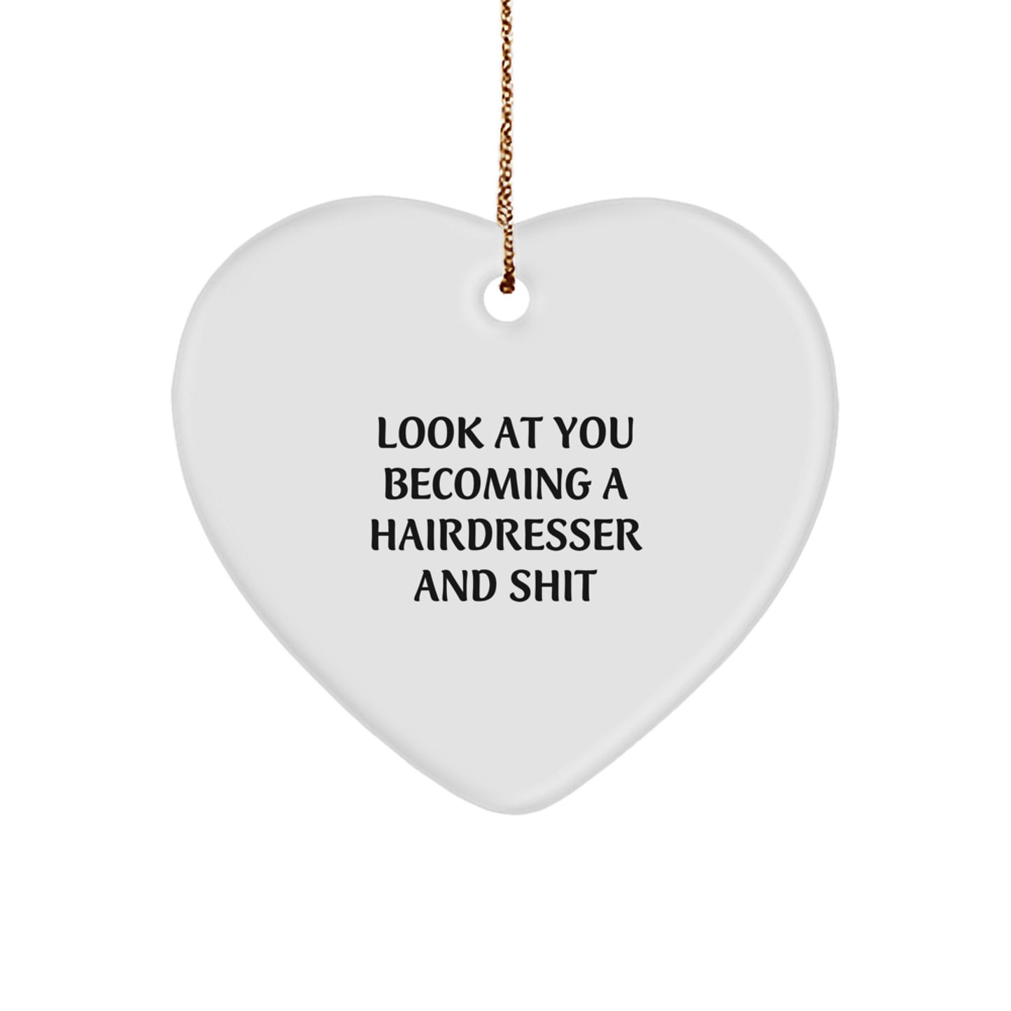 Funny Hairdresser Gifts for Christmas, Heart Ornament Look At You Becoming A Hairdresser And Shit, Sent by Friends - Image 1