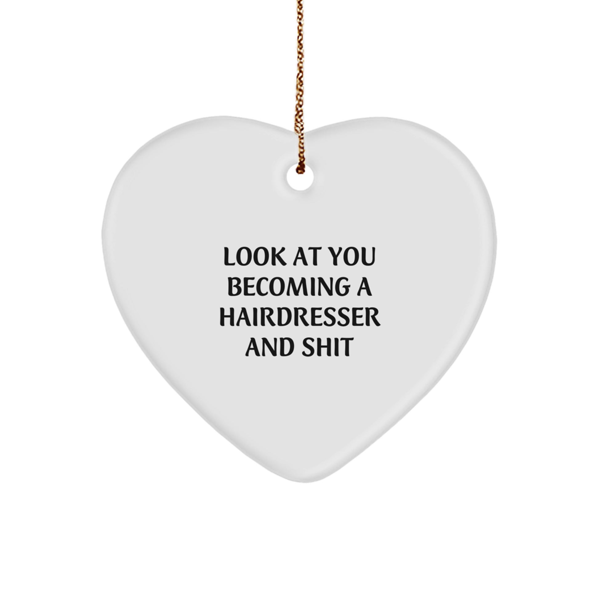 Funny Hairdresser Gifts for Christmas, Heart Ornament Look At You Becoming A Hairdresser And Shit, Sent by Friends - Image 1