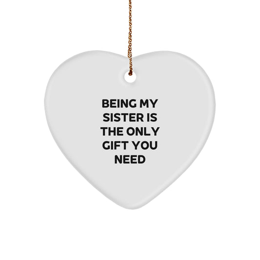 Funny Sister Gifts from Family - Heart Ornament Being My Sister Is The Only Gift You Need Idea for Christmas Unique Gifts - Image 1