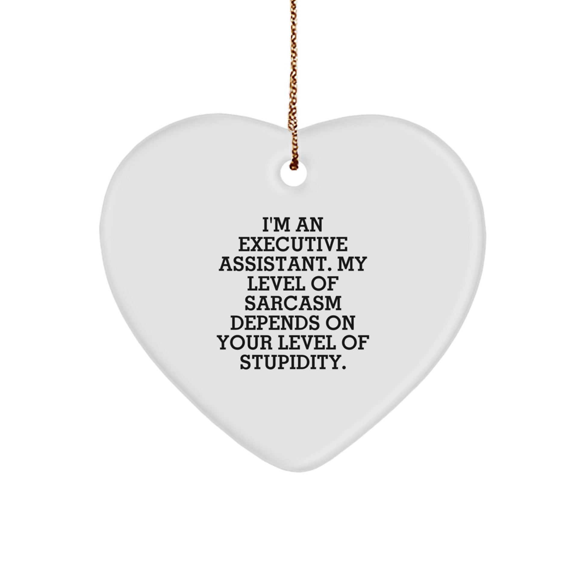 Funny Executive Assistant Gifts, Heart Ornament Quote for Friends, Coworkers, or Family - 'I'm An Executive Assistant. My Level Of Sarcasm Depends On Your Level Of Stupidity.' - Image 1