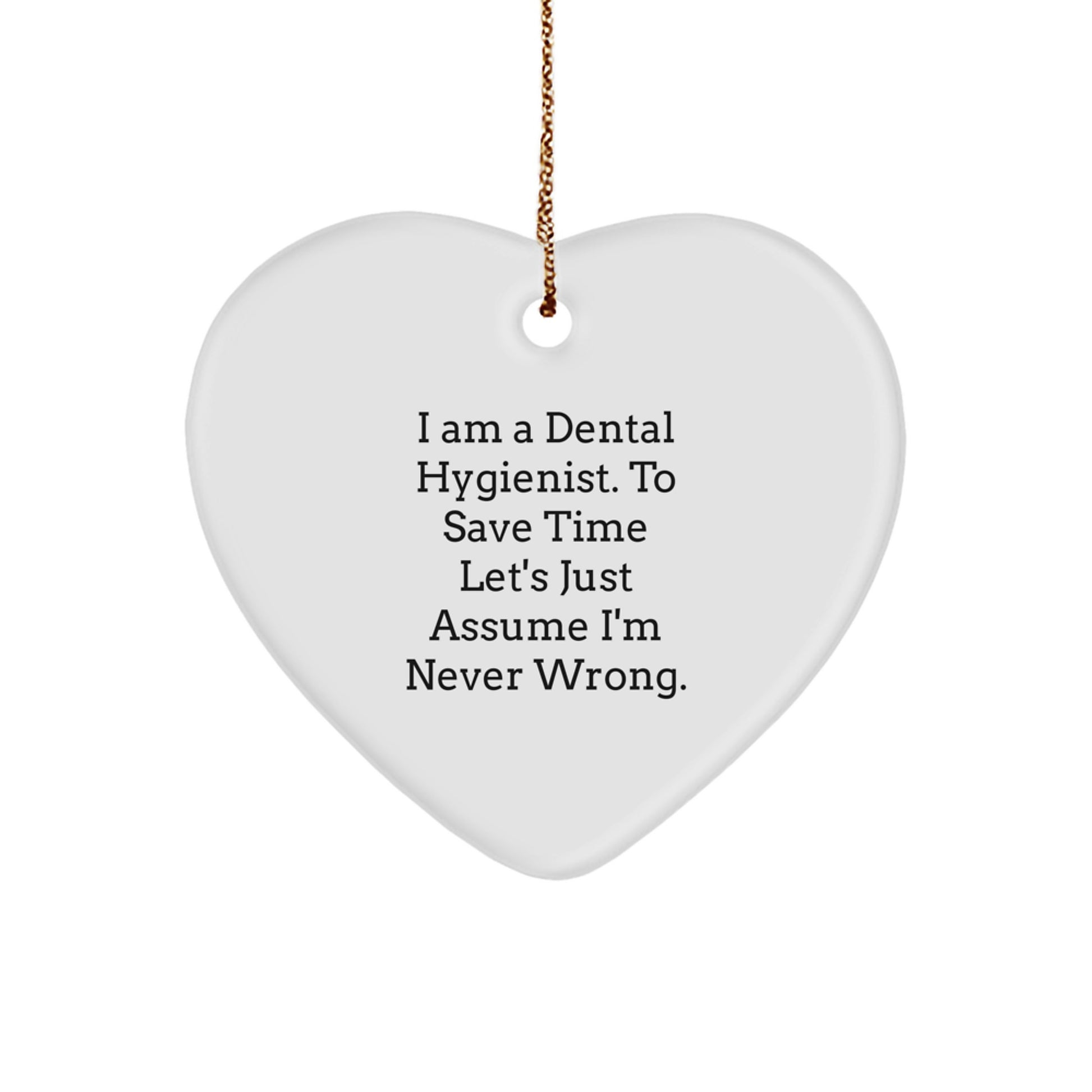 Funny Dental Hygienist Gifts from Friends, Coworkers or Family - 'I Am A Dental Hygienist. To Save Time Let's Just Assume I'm Never Right.' Heart Ornament for Christmas - Image 1