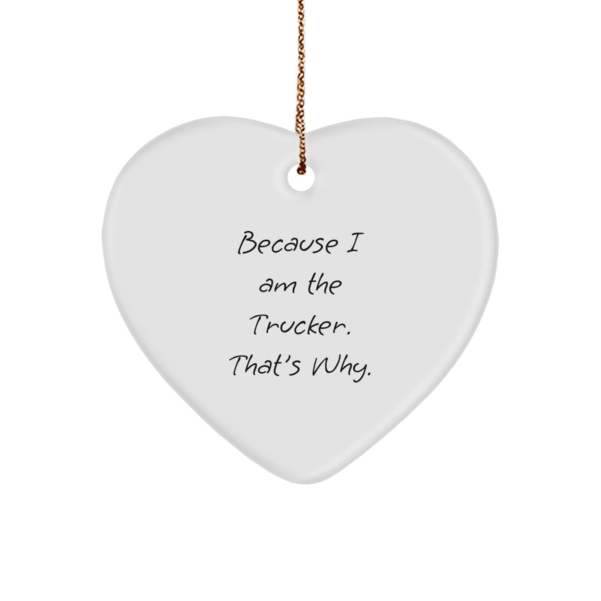 Trucker Heart Ornament Gifts from Friends, Family, or Coworkers - Because I Am The Trucker. That's Why. - Christmas Unique Gifts - Image 1