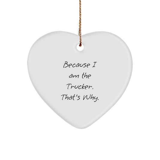 Trucker Heart Ornament Gifts from Friends, Family, or Coworkers - Because I Am The Trucker. That's Why. - Christmas Unique Gifts - Image 1