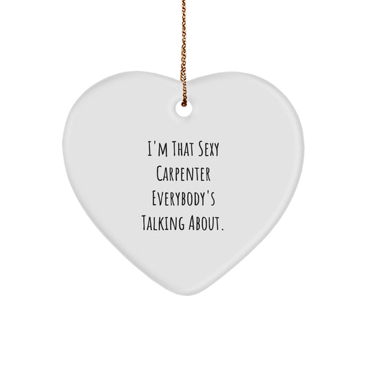 Funny Carpenter Gifts from Men to Friends - I'm That Sexy Carpenter Everybody's Talking About Heart Ornament for Christmas - Image 1