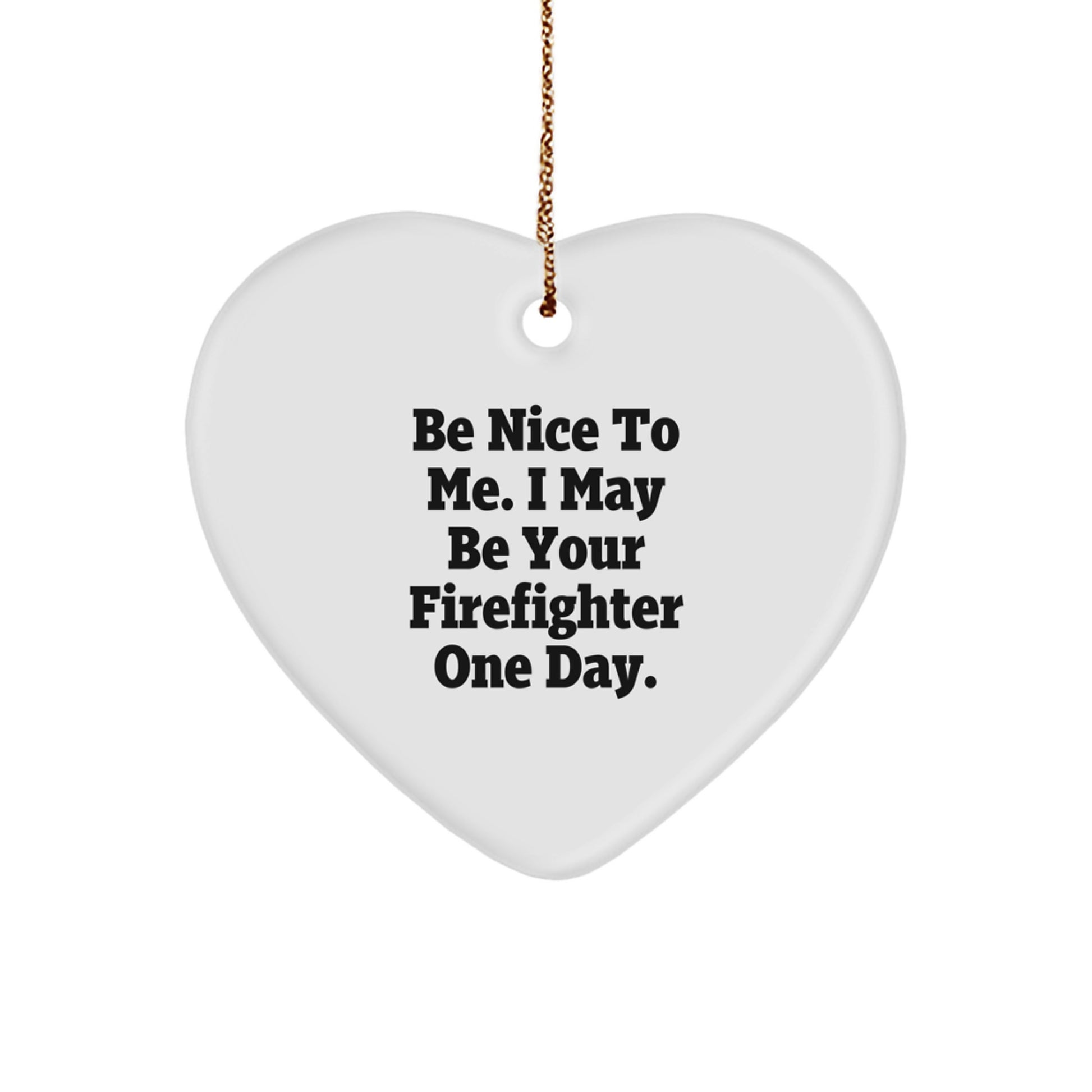 Funny Firefighter Gifts, Heart Ornament with Be Nice To Me. I May Be Your Firefighter One Day., Christmas Unique Gifts for Firefighter Men - Image 1