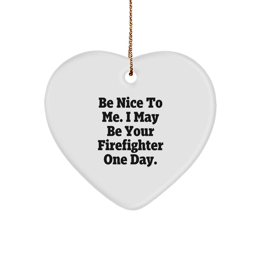 Funny Firefighter Gifts, Heart Ornament with Be Nice To Me. I May Be Your Firefighter One Day., Christmas Unique Gifts for Firefighter Men - Image 1