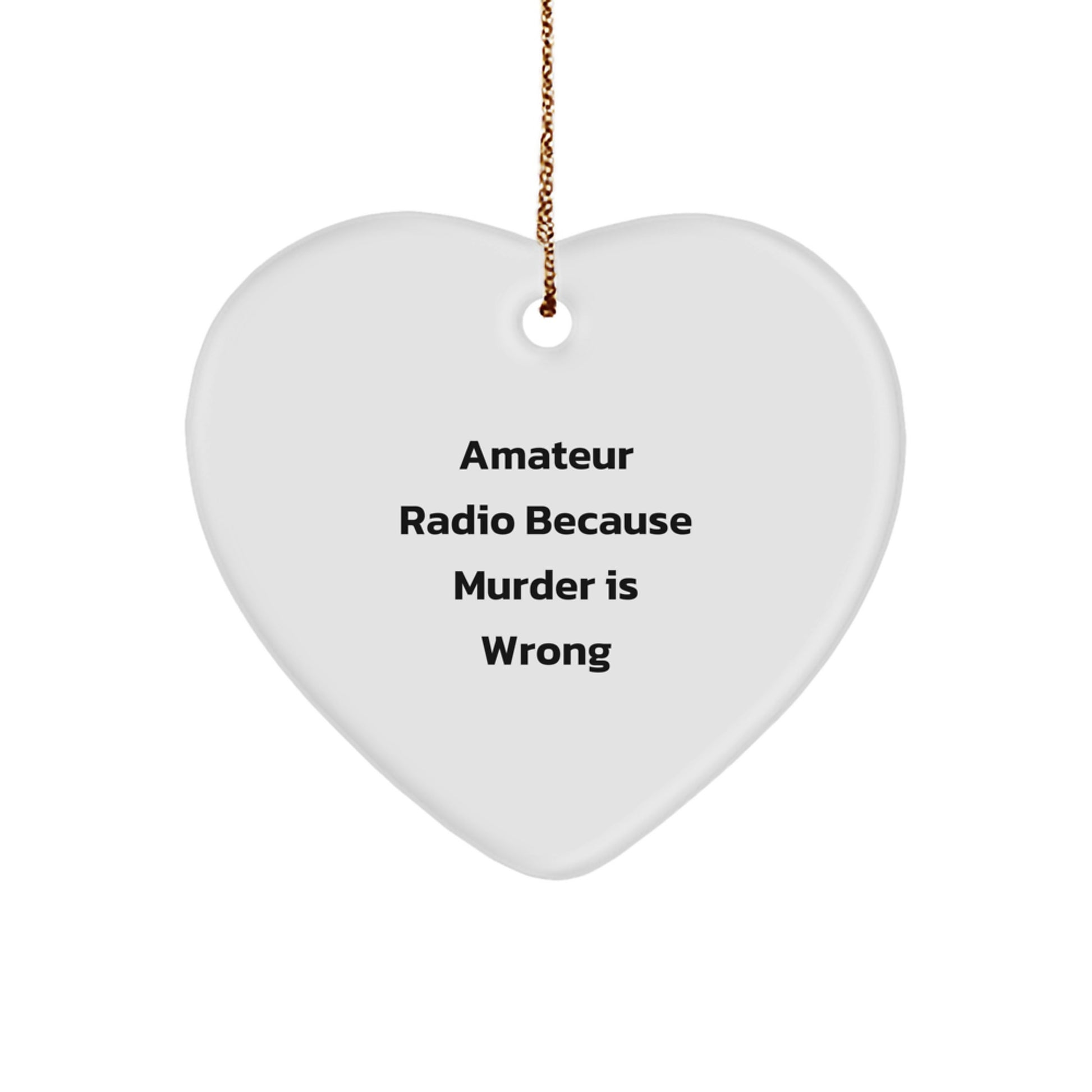 Amateur Radio Gifts from Men to Friends - Heart Ornament with 'Amateur Radio Because Murder Is Wrong' Quote for Christmas - Image 1