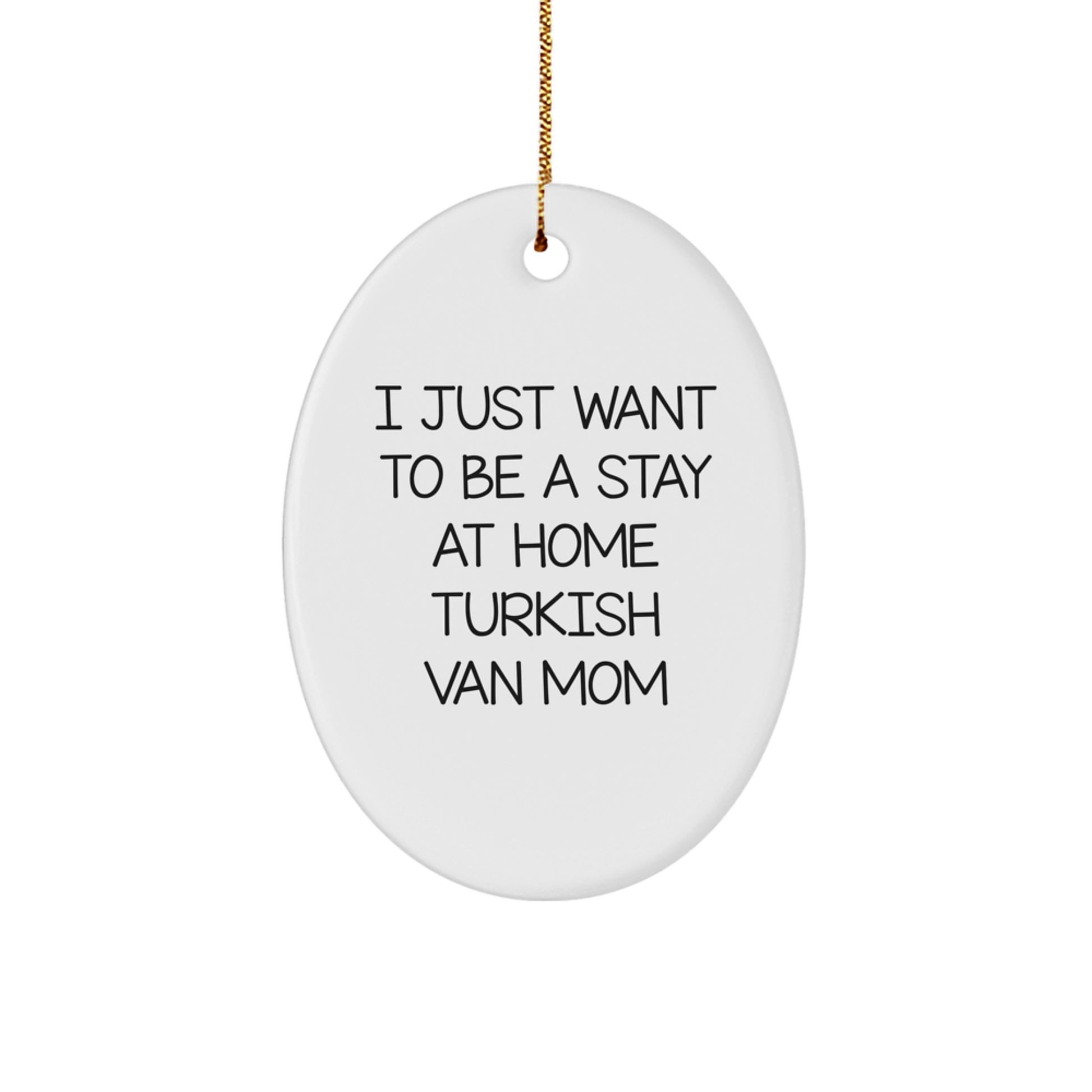 Funny Turkish Van Cat Mom Gifts from Family for Christmas Unique Oval Ornaments, I Just Want To Be A Stay At Home Turkish Van Mom Christmas Unique Gift - Image 1