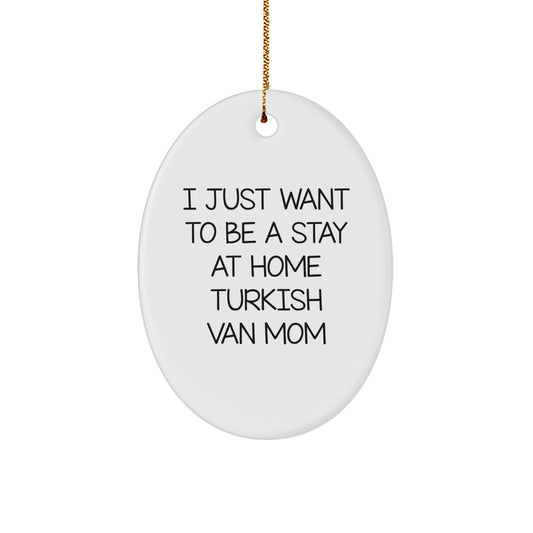 Funny Turkish Van Cat Mom Gifts from Family for Christmas Unique Oval Ornaments, I Just Want To Be A Stay At Home Turkish Van Mom Christmas Unique Gift - Image 1