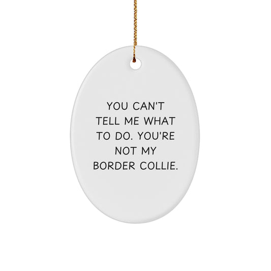 Funny Border Collie Dog Gifts for Men Women Friends Family - Oval Ornament - You Can't Tell Me What To Do - Gifts from Men Women Friends Family - Image 1