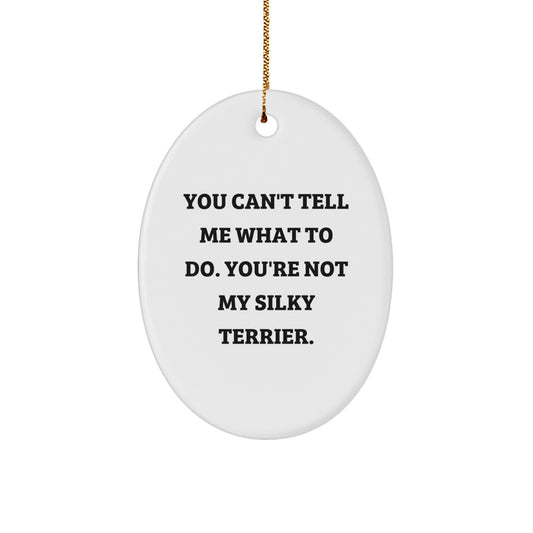 Funny Silky Terrier Dog Oval Ornament Gifts from Friends for Men, Women, Family - 'You Can't Tell Me What To Do. You're Not My Silky Terrier.' - Image 1