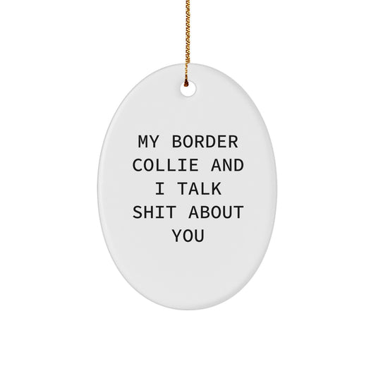 Funny Border Collie Dog Mom Gifts from Men to Women Friends Christmas Unique Oval Ornament, My Border Collie And I Talk Shit About You - Image 1
