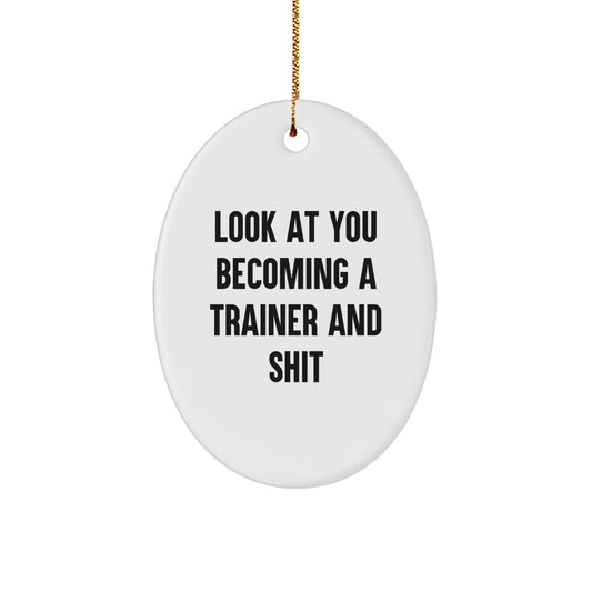 Funny Trainer Gifts from Friends - Look At You Becoming A Trainer And Shit Oval Ornament for Christmas - Image 1