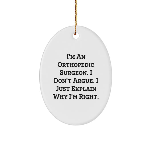 Orthopedic Surgeon Gifts, Funny Oval Ornament, I'm An Orthopedic Surgeon. I Don't Argue. I Just Explain Why I'm Right. Christmas Unique Gifts from Friends to Orthopedic Surgeon Men - Image 1