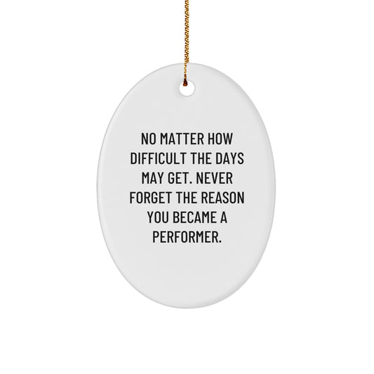 Funny Inspirational Gifts from Friends for Performer Christmas Unique Oval Ornament - Never Forget The Reason You Became A Performer - Image 1