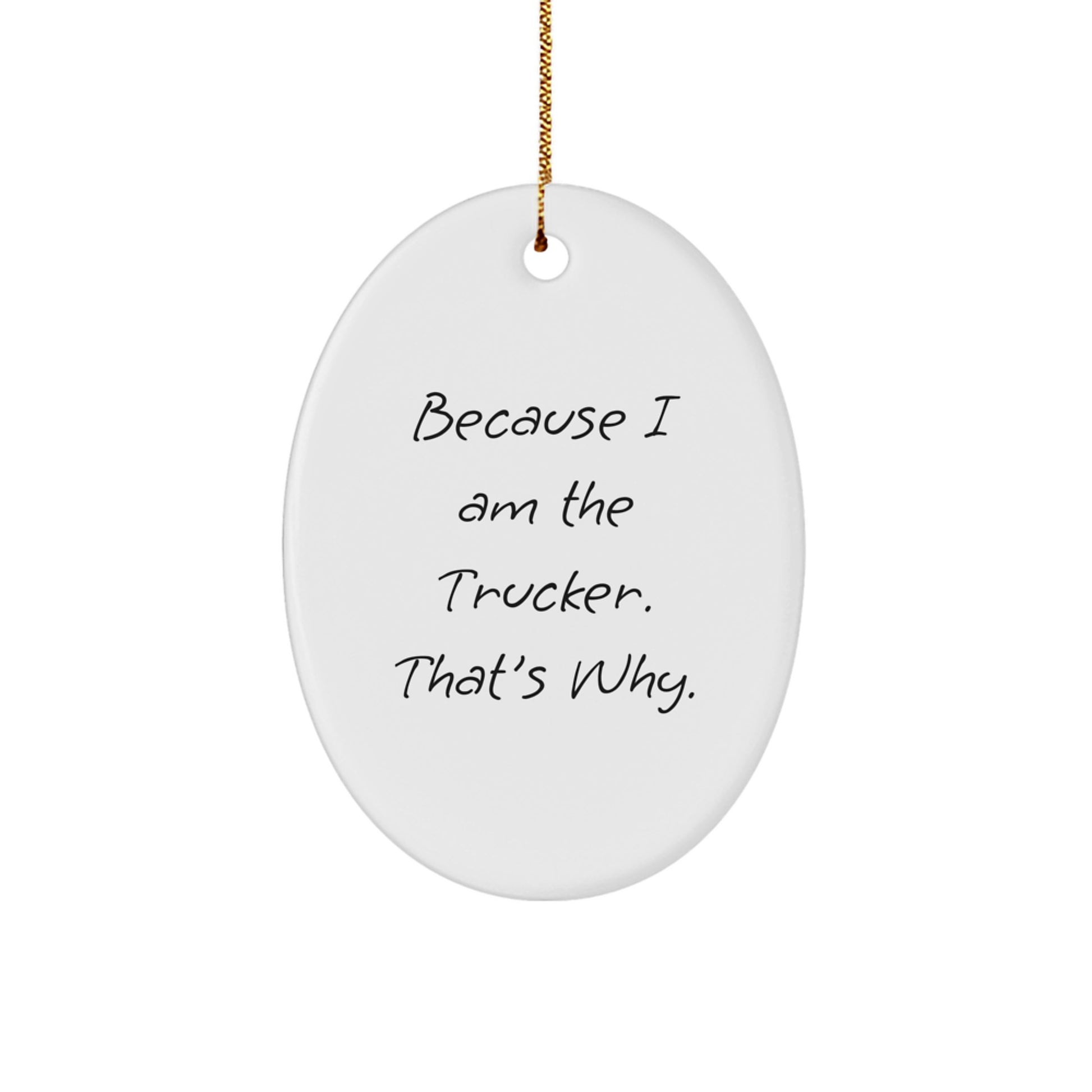 Trucker Oval Ornament Gifts from Men for Trucker Because I Am The Trucker. That's Why. Christmas Decor - Image 1