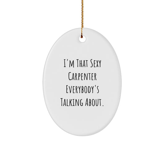 Funny Carpenter Gifts from Friends, 'I'm That Sexy Carpenter Everybody's Talking About' Oval Ornament, Christmas Unique Gift for Men or Women - Image 1