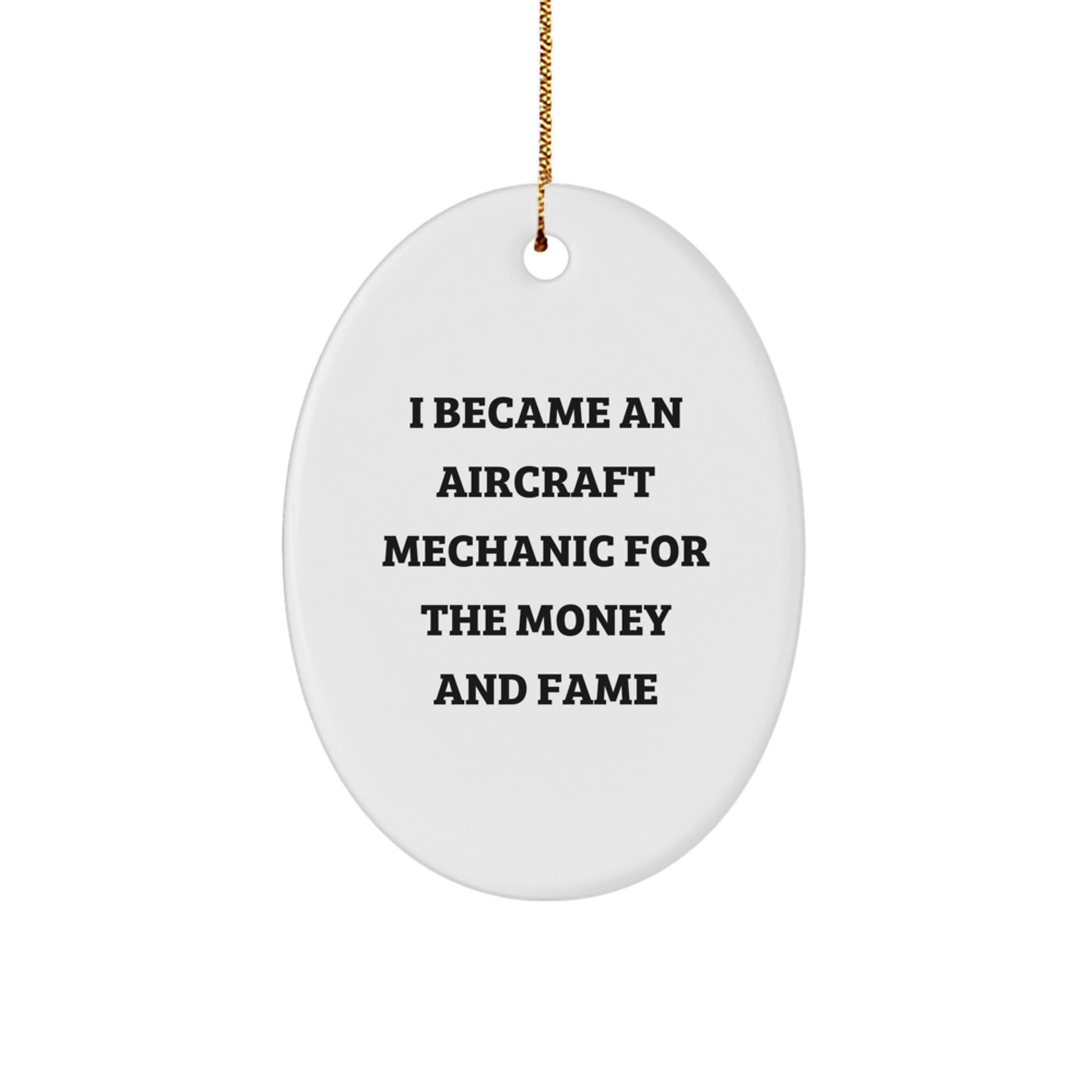 Aircraft Mechanic Humor Oval Ornament Gifts from Friends and Family for Christmas, I Became An Aircraft Mechanic For The Money And Fame - Image 1