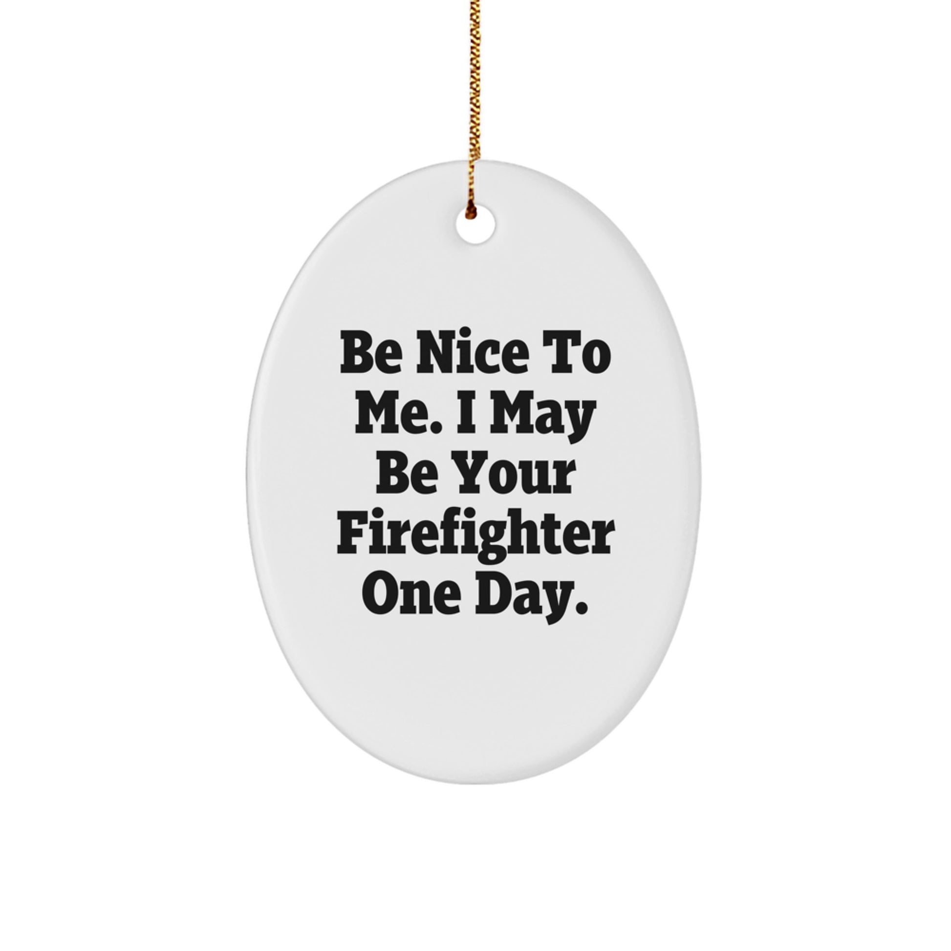Funny Firefighter Gifts from Men, Oval Ornament, Be Nice To Me. I May Be Your Firefighter One Day. Christmas Unique Gifts - Image 1