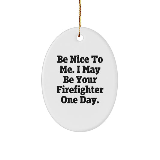 Funny Firefighter Gifts from Men, Oval Ornament, Be Nice To Me. I May Be Your Firefighter One Day. Christmas Unique Gifts - Image 1