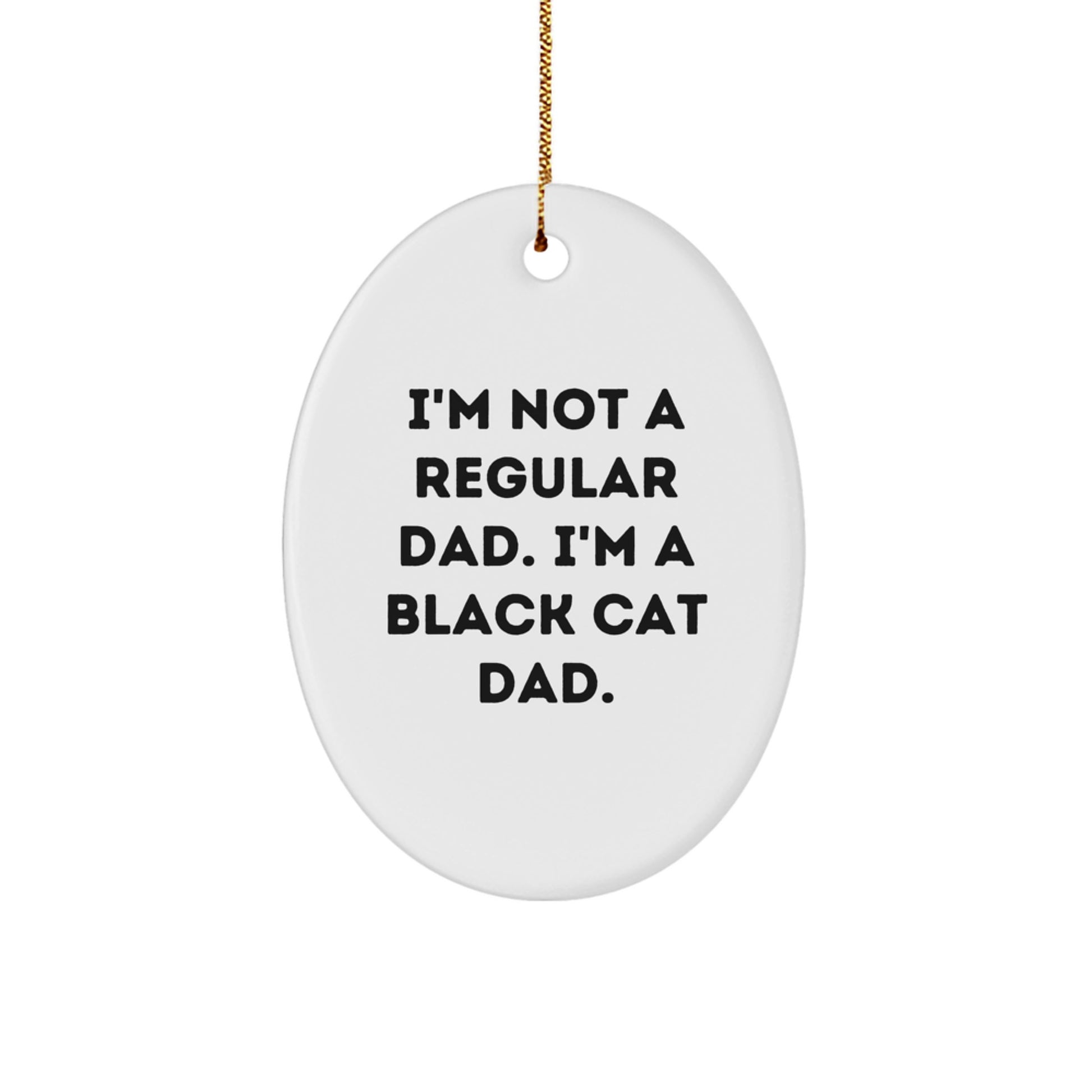 Funny Black Cat Dad Oval Ornament Gifts for Men from Friends and Family, I'm Not A Regular Dad. I'm A Black Cat Dad. - Image 1