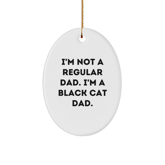 Funny Black Cat Dad Oval Ornament Gifts for Men from Friends and Family, I'm Not A Regular Dad. I'm A Black Cat Dad. - Image 1