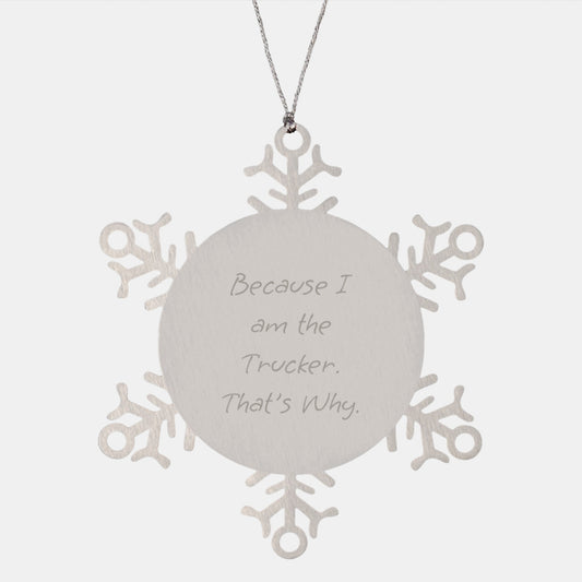 Funny Trucker Gifts from Men for Trucker Snowflake Ornament, 'Because I Am The Trucker. That's Why.' - Image 1