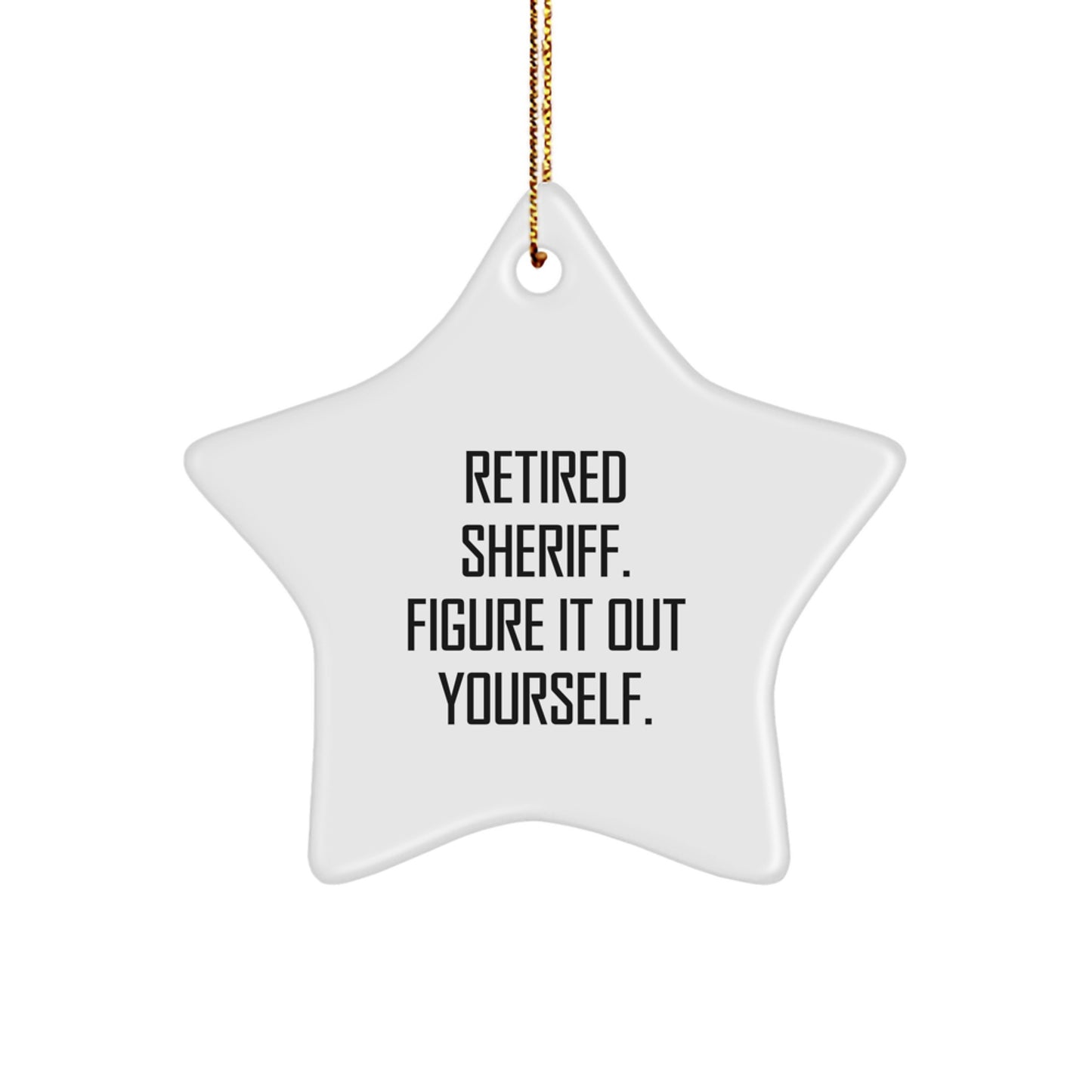 Funny Sheriff Star Ornament Gifts from Men to Friends for Christmas, 'Retired Sheriff. Figure It Out Yourself.', Star Shaped Christmas Unique Gifts for Sheriff - Image 1