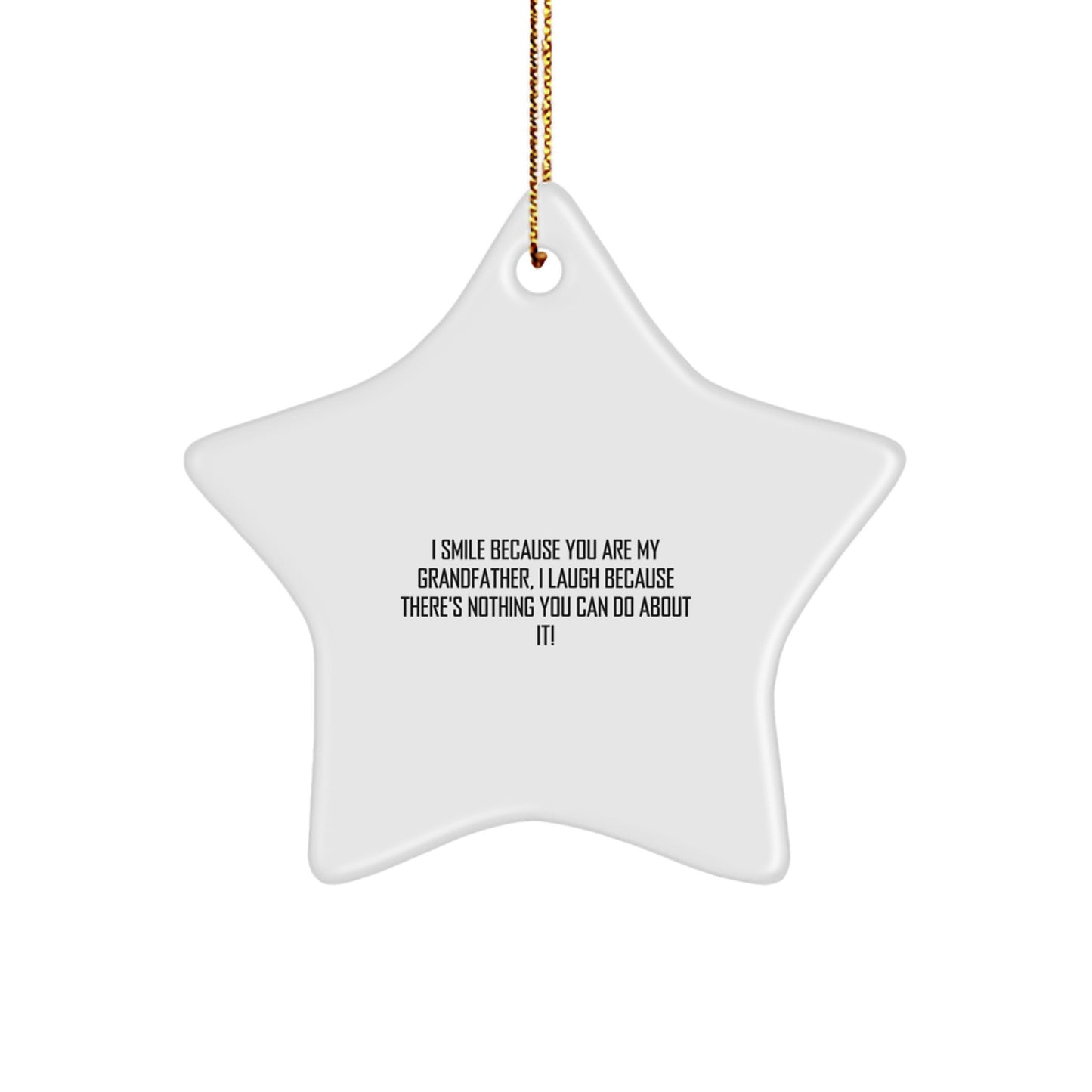 Funny Grandfather Gifts from Men to Grandfather on Christmas Unique Star Ornament, I Smile Because You Are My Grandfather, I Laugh Because There's Nothing You Can Do About It! - Image 1