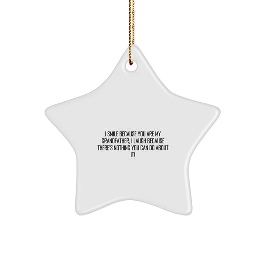 Funny Grandfather Gifts from Men to Grandfather on Christmas Unique Star Ornament, I Smile Because You Are My Grandfather, I Laugh Because There's Nothing You Can Do About It! - Image 1