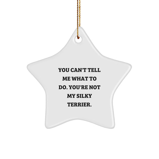 Funny Silky Terrier Dog Star Ornament Gifts from Family to Friends, 'You Can't Tell Me What To Do. You're Not My Silky Terrier.' - Image 1