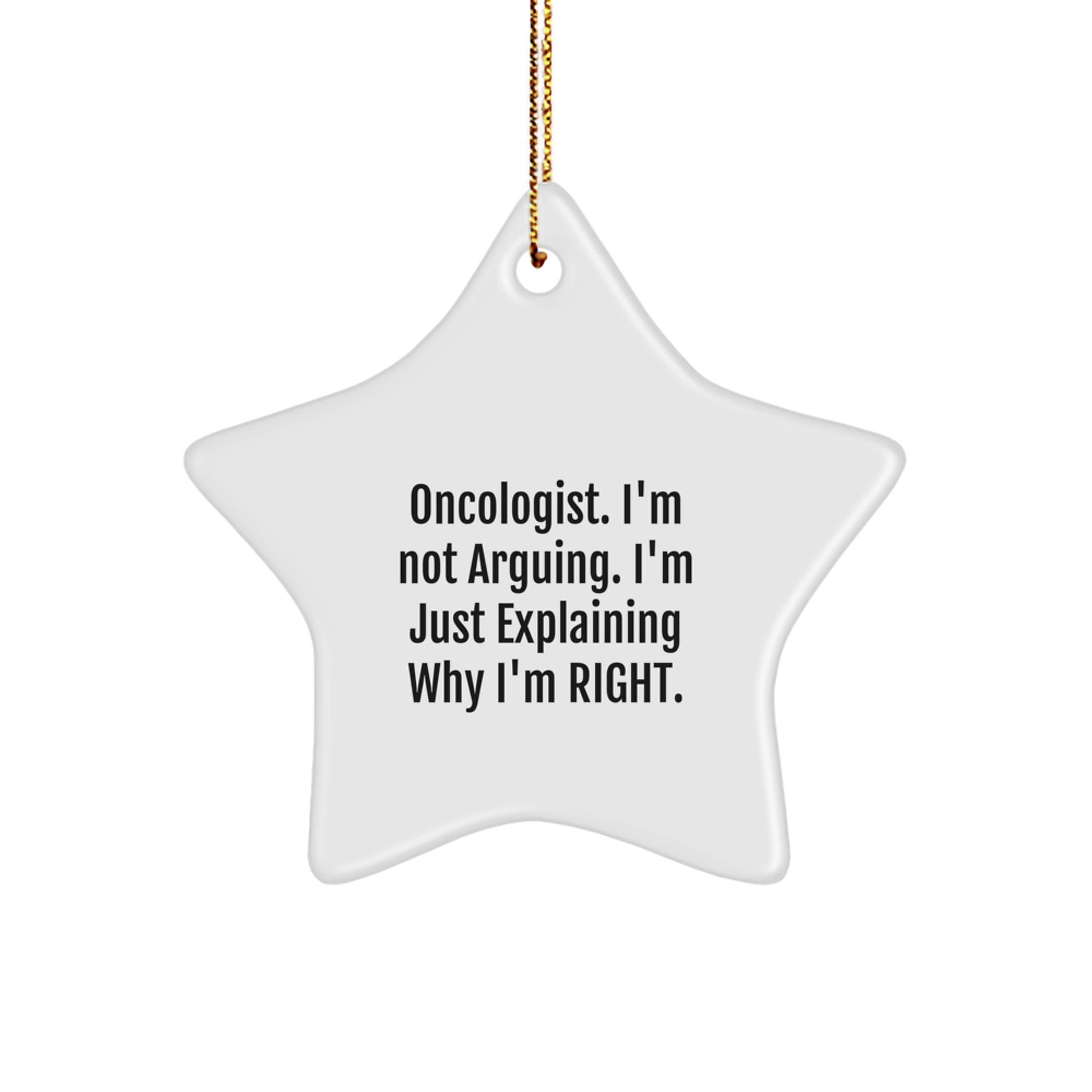 Gifts from Friends and Family for Oncologist - Cute Star Ornament, Inspirational Quote 'I'm Not Arguing, I'm Just Explaining Why I'm Right', Christmas Unique Gifts, Star Ornament for Oncologist - Image 1