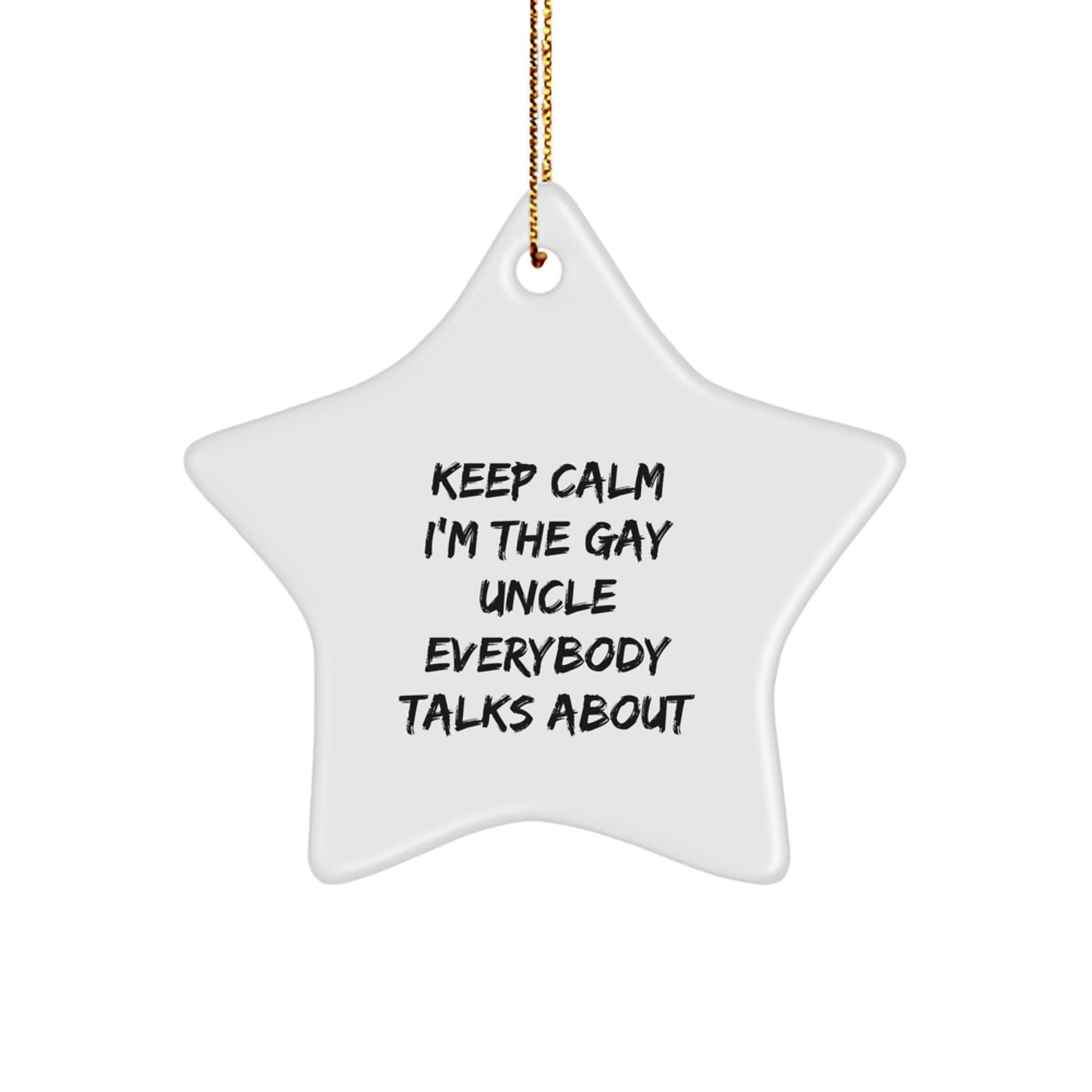 Funny Uncle Gifts from Friends and Family - Star Ornament for Christmas, Keep Calm I'm The Gay Uncle Everybody Talks About - Image 1