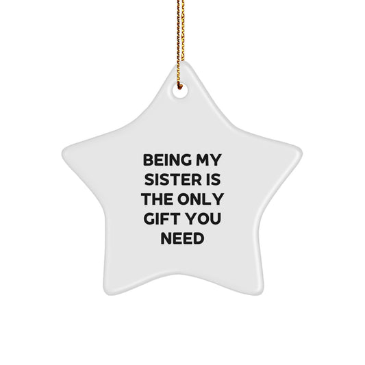 Being My Sister Is The Only Gift You Need, Funny Sister Christmas Star Ornament Gifts from Men to Sister, Funny Sister Star Ornament Unique Christmas Unique Gifts - Image 1