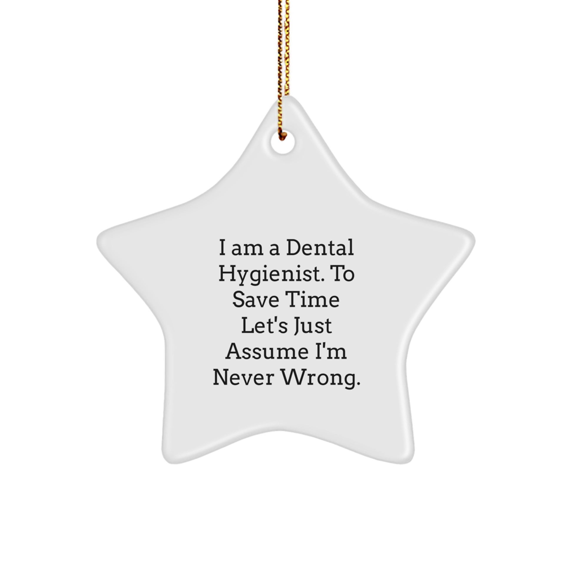 Dental Hygienist Gifts, 'I Am A Dental Hygienist. To Save Time Let's Just Assume I'm Never Wrong.' Star Ornament, Christmas Unique Finds for Friends, Family, or Coworkers - Image 1