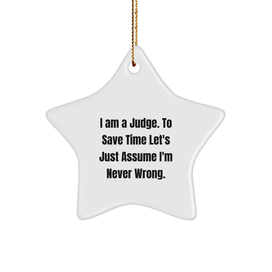 Funny Judge Star Ornament, Gifts for Judge, Unique Christmas Unique Gifts from Friends, Star Ornament Judge Quote 'I Am A Judge. To Save Time Let's Just Assume I'm Never Wrong.' - Image 1