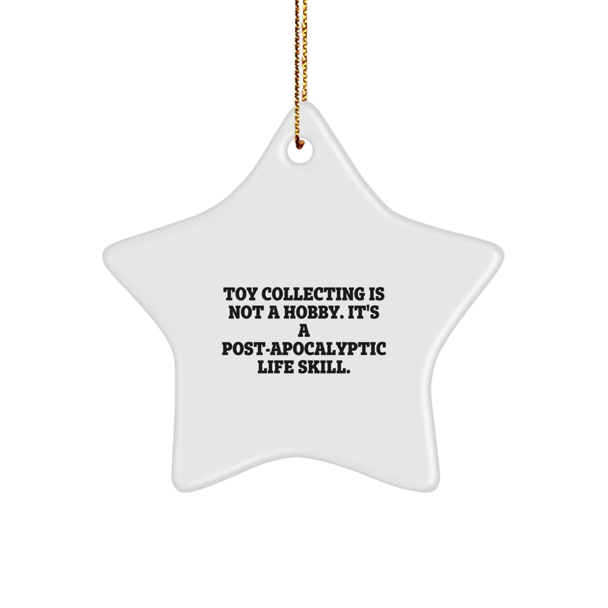 Funny Toy Collecting Gifts for Friends and Family - Star Ornament, 'Toy Collecting Is Not A Hobby. It's A Post-apocalyptic Life Skill.' - Image 1