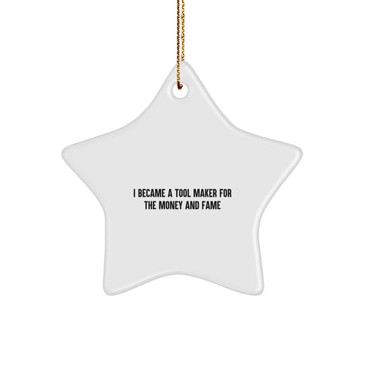 Funny Tool Maker Gifts from Men to Friends - I Became A Tool Maker For The Money And Fame Star Ornament for Christmas - Image 1